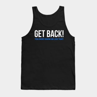 Get Back! You don't know me like that! Tank Top